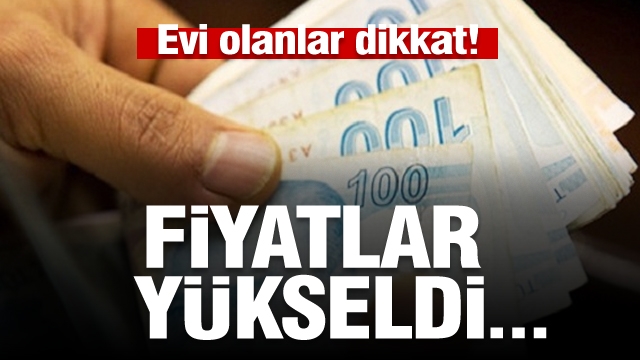 Evi olanlar dikkat! Fiyatlar yükseltildi