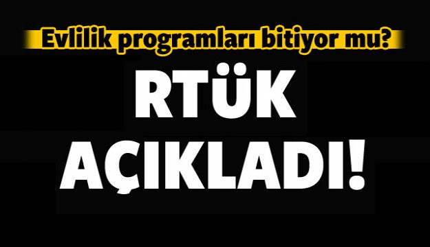 Evlilik programları bitiyor mu? RTÜK açıkladı...
