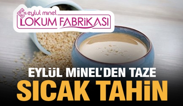 EYLÜL MİNEL'DEN TAZE ÇEKİLMİŞ SICAK TAHİN