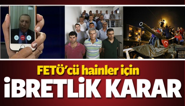 FETÖ'CÜ HAİNLER İÇİN İBRETLİK KARAR!