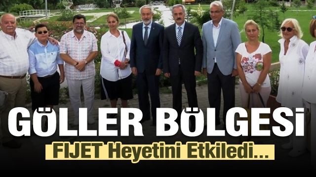 ​Göller Bölgesi Turizm Potansiyeli FIJET Heyetini Etkiledi...