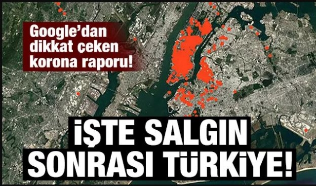 Google koronavirüs raporunu yayınladı! İşte salgın sonrası Türkiye...