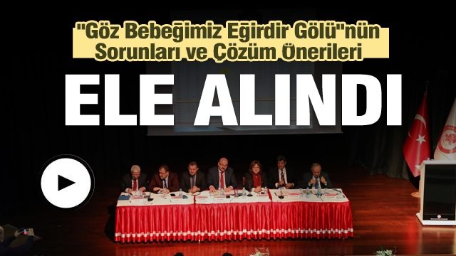 "Göz Bebeğimiz Eğirdir Gölü"nün Sorunları ve Çözüm Önerileri SDÜ'de Ele Alındı