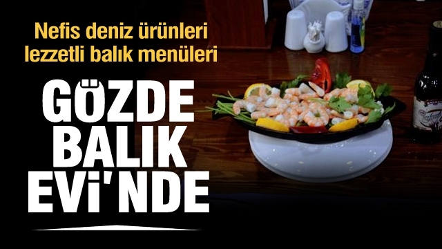 GÖZDE BALIK EVİ'NDEN NEFİS MENÜLER...