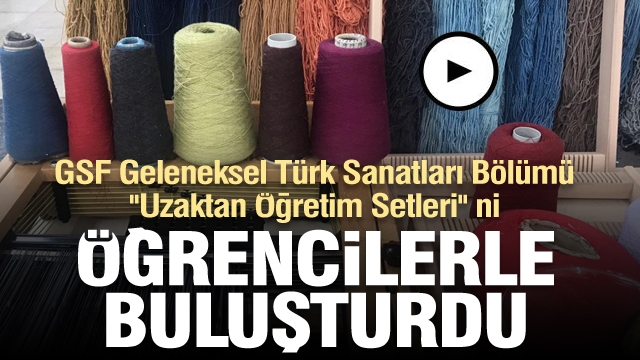 ​GSF Geleneksel Türk Sanatları Bölümü ''Uzaktan Öğretim Setleri'' ni öğrencilerle buluşturdu