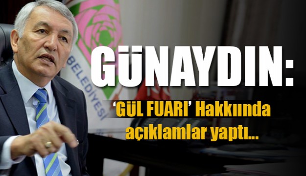 GÜL FUARINI ISPARTA’MIZIN KALKINMASI ADINA ÖNEMLİ GÖRÜYORUM