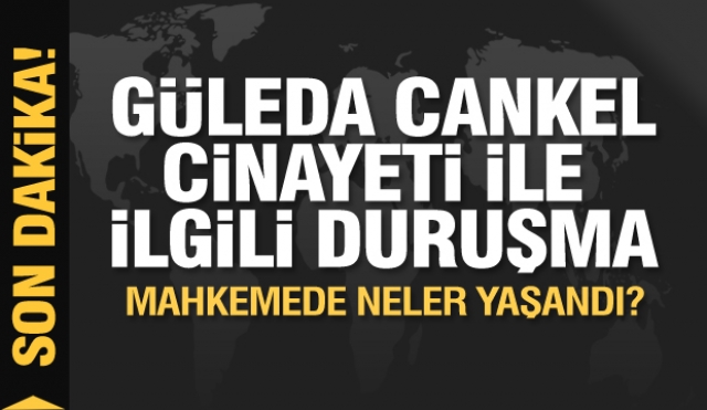 Güleda Cankel cinayetiyle ilgili davanın üçüncü duruşması yapıldı