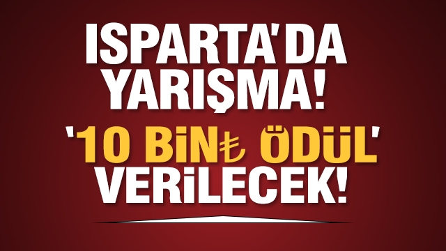 HABER: ISPARTA'DA 10 BİN TL ÖDÜLLÜ YARIŞMA