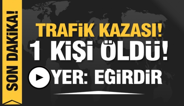 HABER: ISPARTA'DA TRAFİK KAZASI: 1 KİŞİ ÖLDÜ