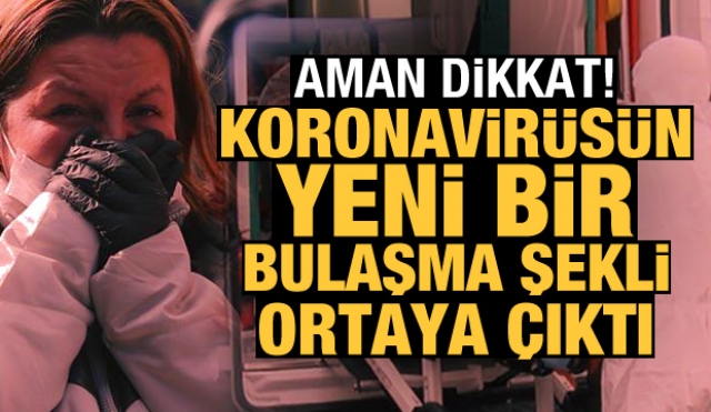 Haber: Koronavirüsün yeni bir bulaşma şekli ortaya çıktı