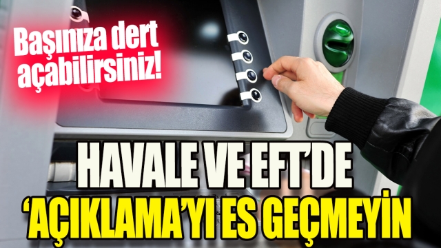 Havale ve EFT'te "Açıklama" Kısmını Es Geçmeyin: Başınıza Dert Açabilirsiniz!