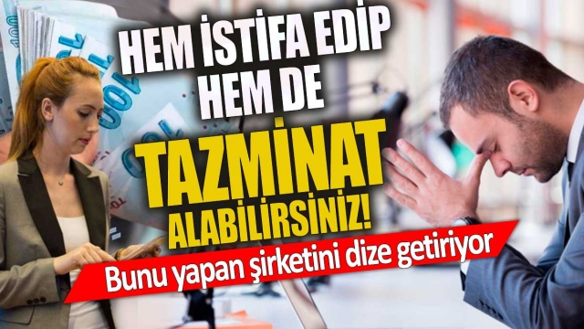 Hem İstifa Edip Hem de Tazminat Alabilirsiniz: İşte Şartlar!