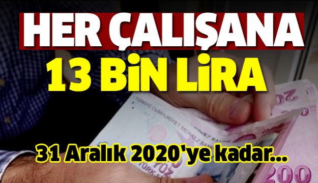 HER ÇALIŞANA 13 BİN TL VERİLECEK
