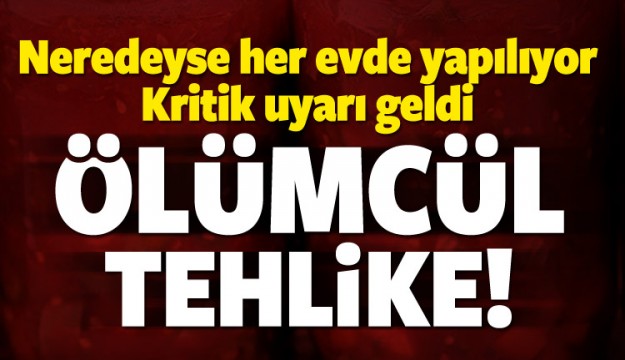 Her evde yapılıyor! Ölümcül tehlike uyarısı