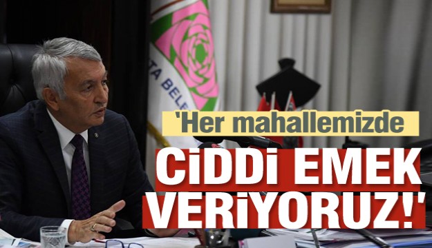 HER MAHALLEMİZE CİDDİ EMEK VERİYORUZ