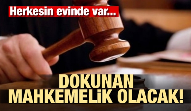 Herkesin evinde var! Dokunan mahkemelik olacak