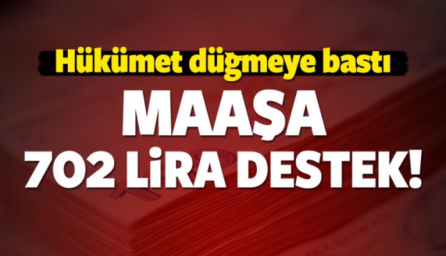 HÜKÜMET DÜĞMEYE BASTI MAAŞA 702 LİRA DESTEK!