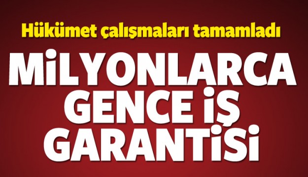 HÜKÜMETTEN GENÇLERE İŞ GARANTİSİ...