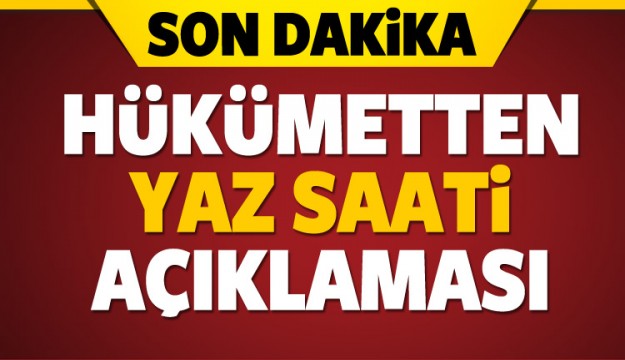 HÜKÜMETTEN YAZ SAATİ AÇIKLAMASI 2017