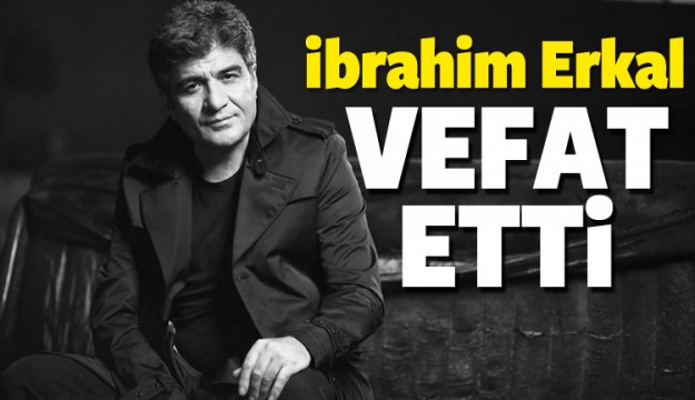 İbrahim Erkal hayatını kaybetti