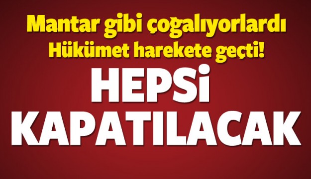 İki bakanlık harekete geçti! Kapatılacak