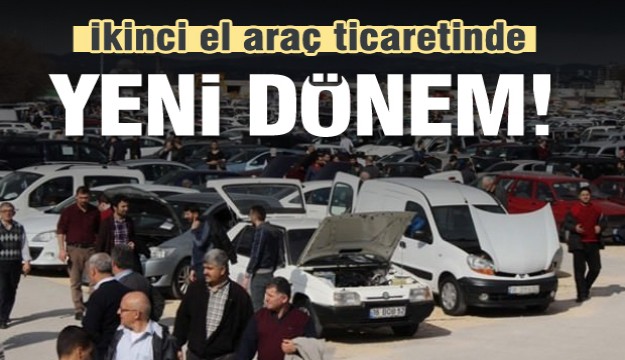 İkinci el araç ticaretinde yeni döneme giriliyor!