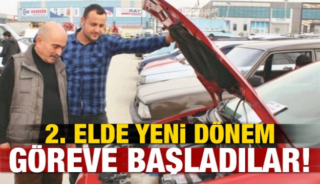 İkinci elde yeni dönem! Göreve başladılar