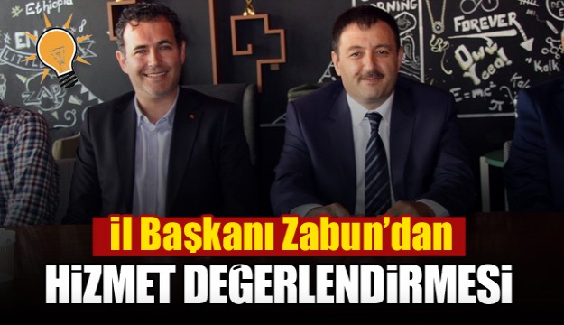 İl Başkanı Zabun’dan hizmet değerlendirmesi