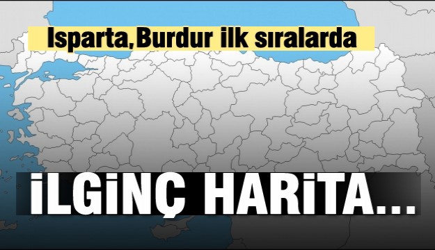 İlginç harita... Isparta, Burdur ve Çankırı ilk sıralarda