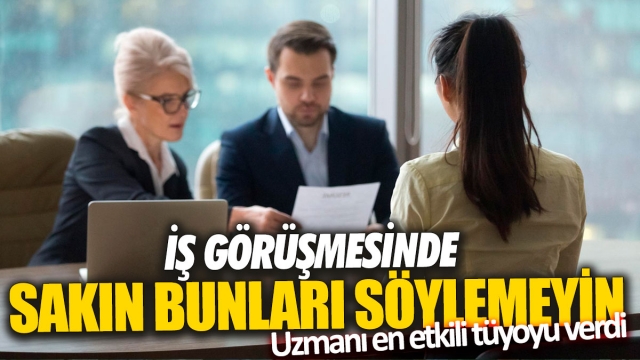 İş görüşmesinde sakın bunları söylemeyin 'Uzmanı en etkili tüyoyu verdi'