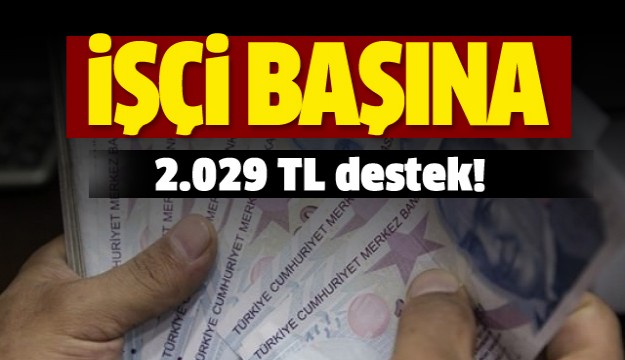 İşçi başına 2.029 TL destek