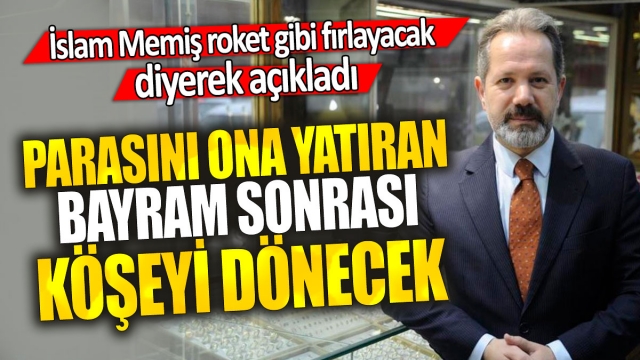 İslam Memiş: "Parasını Ona Yatıran Bayram Sonrası Köşeyi Dönecek