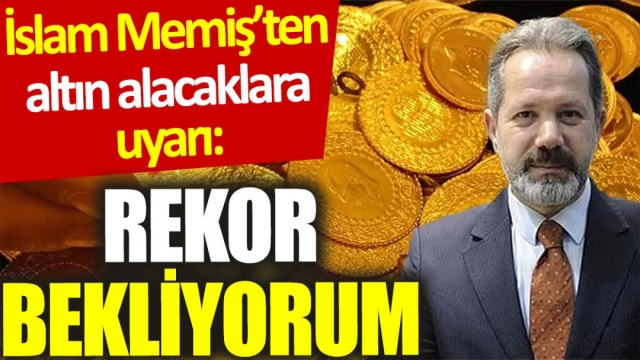 İslam Memiş'ten Altın Alacaklara Kritik Uyarı