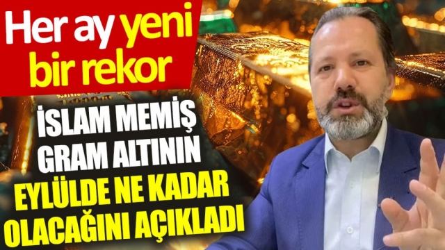 İslam Memiş'ten Gram Altın İçin Eylül Tahmini: Her Ay Yeni Bir Rekor