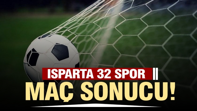 Isparta 32 Spor Maç Sonucu! İşte skor...