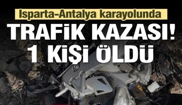 Isparta-Antalya karayolunda kaza! sürücü hayatını kaybetti