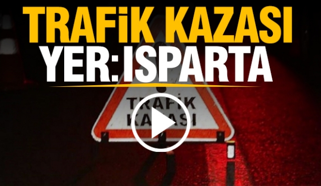 Isparta - Antalya Karayolunda Trafik Kazası!