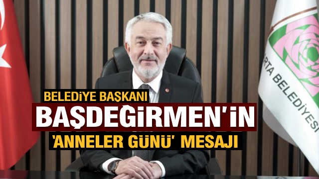 Isparta Belediye Başkanı Başdeğirmen'in ''Anneler Günü'' mesajı