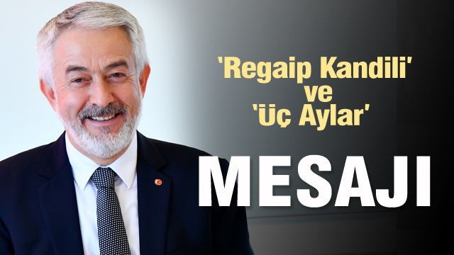 ISPARTA BELEDİYE BAŞKANI REGAİB KANDİLİ VE ÜÇ AYLAR MESAJI