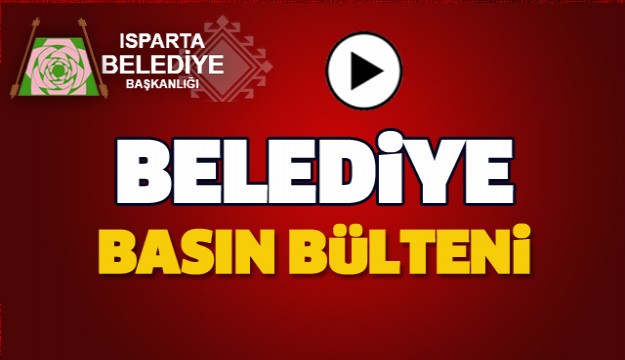 ISPARTA BELEDİYESİ BASIN BÜLTENİ HABERLERİ