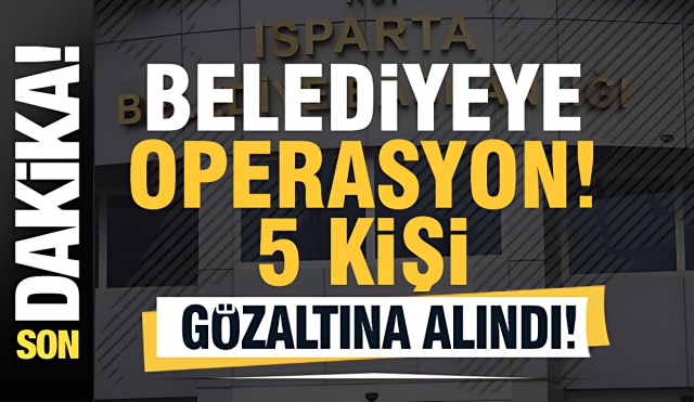 ​
Isparta Belediyesi'nde 5 Personel Gözaltına Alındı