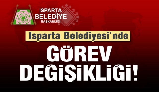 ​Isparta Belediyesinde görev değişiklikleri...