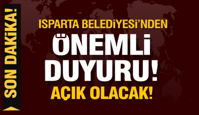 Isparta Belediyesi'nden duyuru: açık olacak!