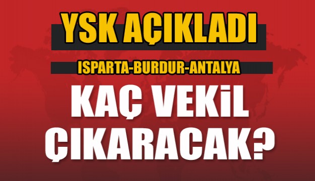 ISPARTA BURDUR ANTALYA KAÇ MİLLETVEKİLİ ÇIKARACAK