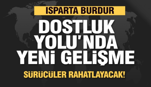 Isparta Burdur  Dostluk Yolu'nda yeni gelişme