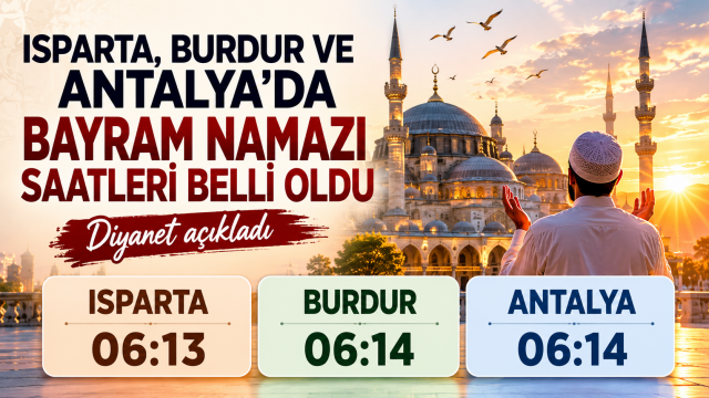 Isparta, Burdur ve Antalya&rsquo;da Bayram Namazı Saatleri Belli Oldu 