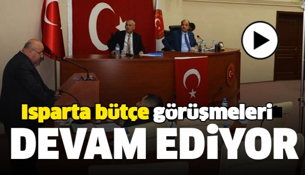 ISPARTA BÜTÇE GÖRÜŞMELERİNDE SON DURUM