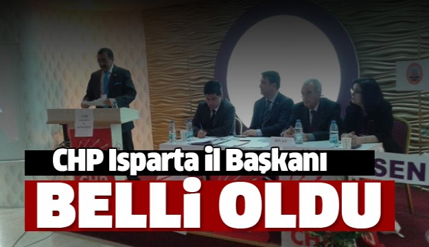 ISPARTA CHP İL BAŞKANI BELLİ OLDU