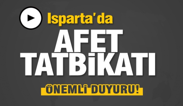ISPARTA’DA AFET TATBİKATI YAPILACAK! ÖNEMLİ  DUYURU HABER!