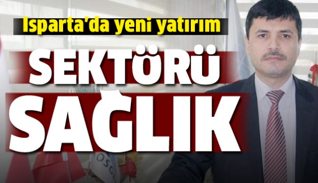 Isparta’da alternatif yatırım sektörü: SAĞLIK